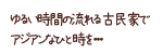 ゆるい時間の流れる古民家でアジアンなひと時を